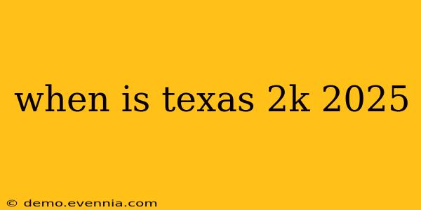 when is texas 2k 2025