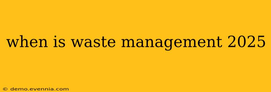 when is waste management 2025