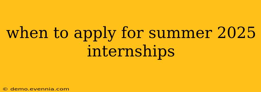 when to apply for summer 2025 internships