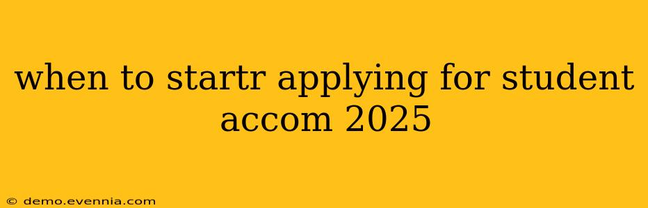 when to startr applying for student accom 2025