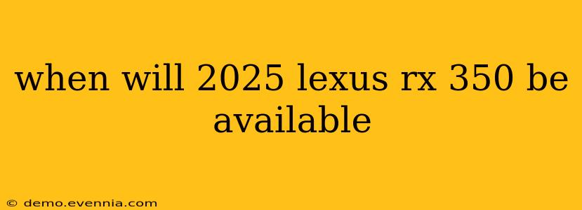 when will 2025 lexus rx 350 be available