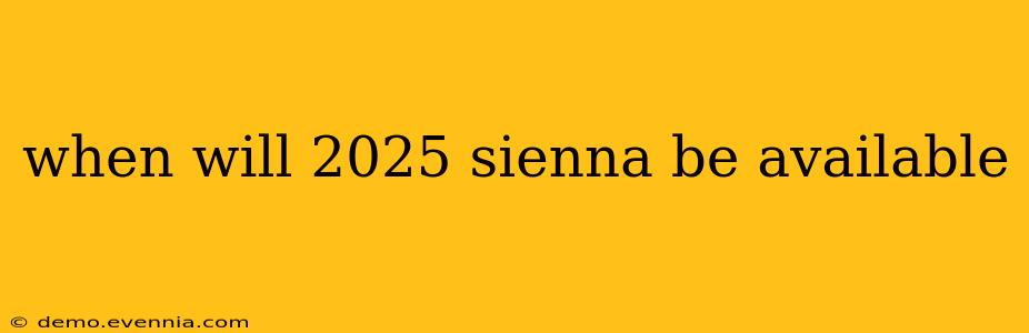 when will 2025 sienna be available