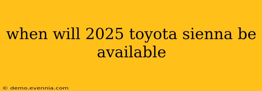 when will 2025 toyota sienna be available