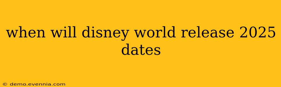 when will disney world release 2025 dates