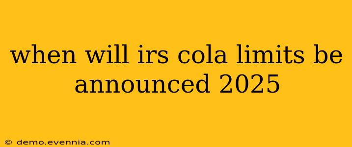 when will irs cola limits be announced 2025