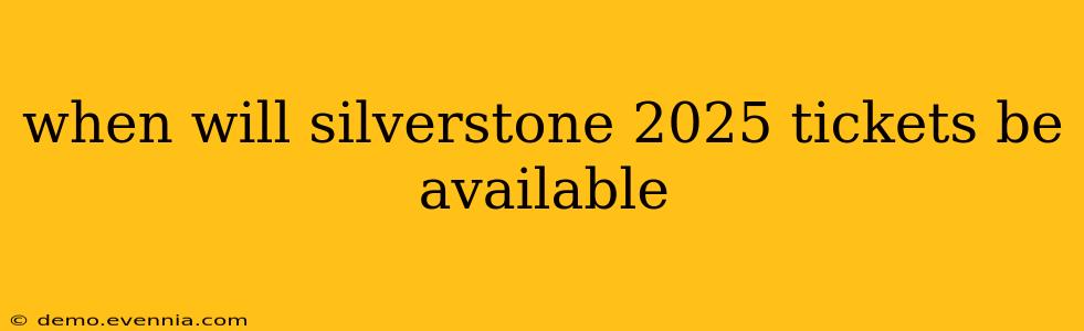 when will silverstone 2025 tickets be available