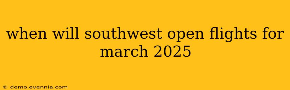 when will southwest open flights for march 2025