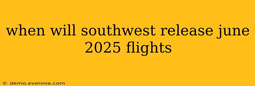 when will southwest release june 2025 flights