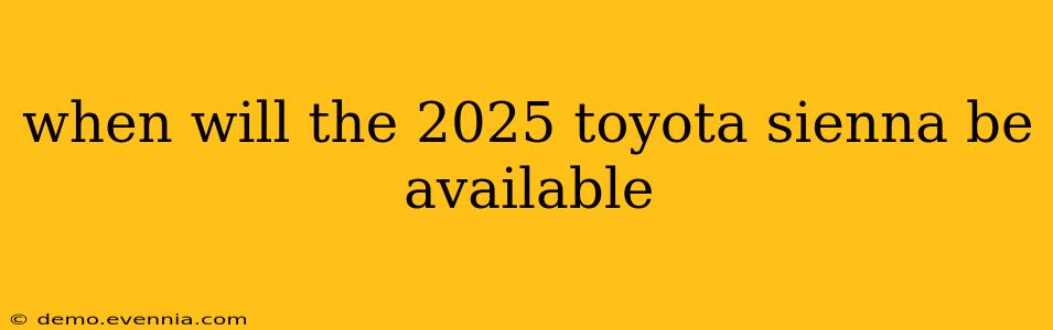 when will the 2025 toyota sienna be available