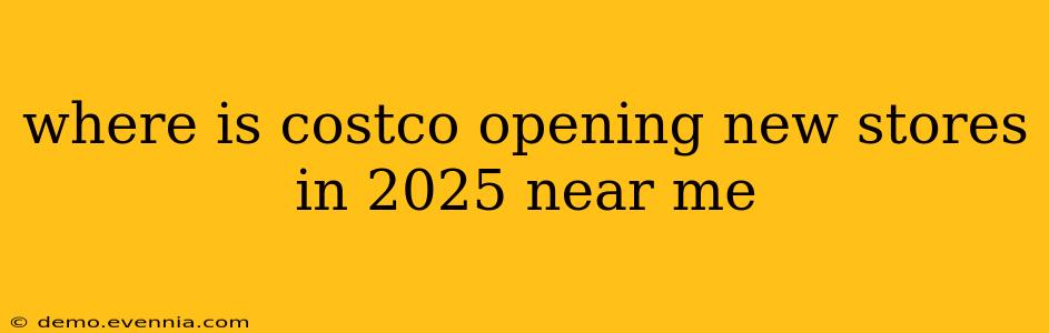 where is costco opening new stores in 2025 near me