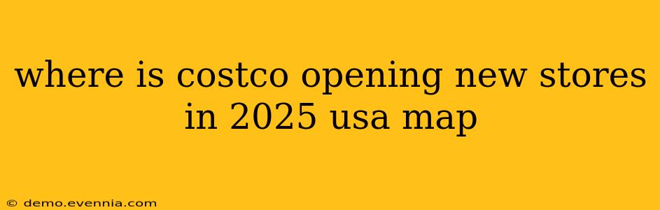 where is costco opening new stores in 2025 usa map