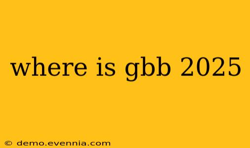 where is gbb 2025