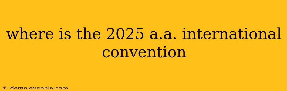 where is the 2025 a.a. international convention