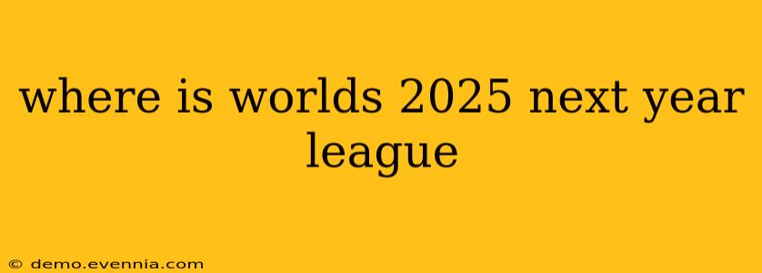 where is worlds 2025 next year league