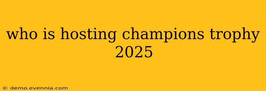 who is hosting champions trophy 2025