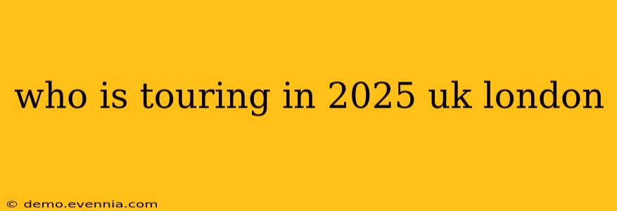 who is touring in 2025 uk london