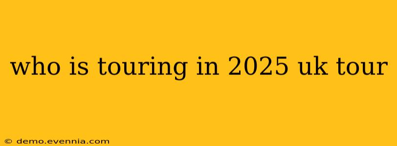 who is touring in 2025 uk tour