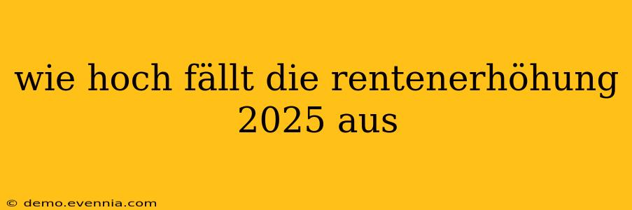 wie hoch fällt die rentenerhöhung 2025 aus