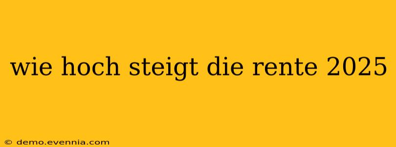 wie hoch steigt die rente 2025