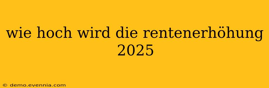 wie hoch wird die rentenerhöhung 2025