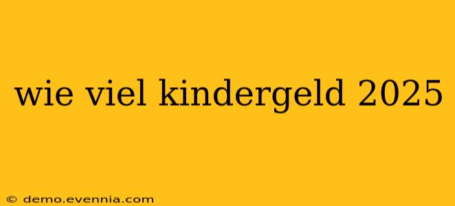 wie viel kindergeld 2025