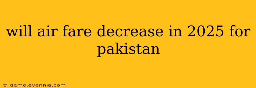 will air fare decrease in 2025 for pakistan