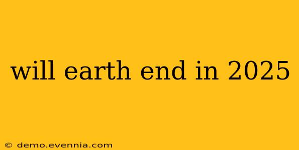 will earth end in 2025