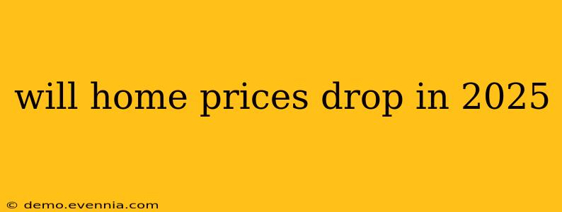 will home prices drop in 2025