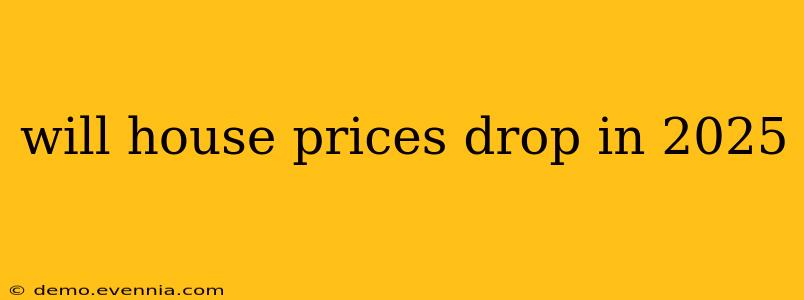 will house prices drop in 2025