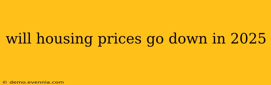 will housing prices go down in 2025