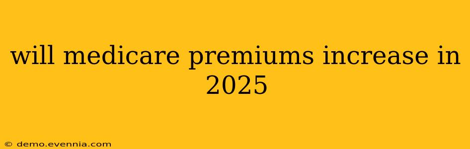 will medicare premiums increase in 2025