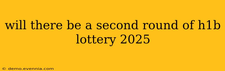 will there be a second round of h1b lottery 2025