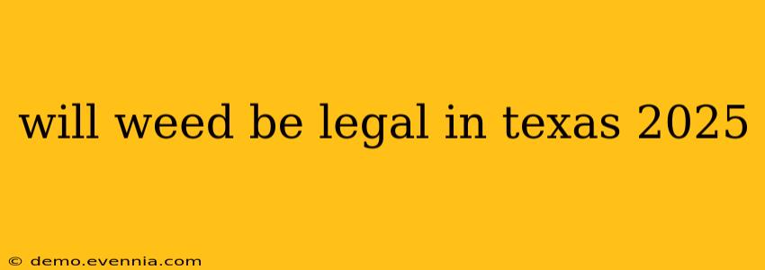 will weed be legal in texas 2025