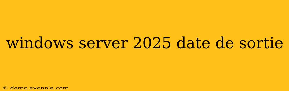 windows server 2025 date de sortie