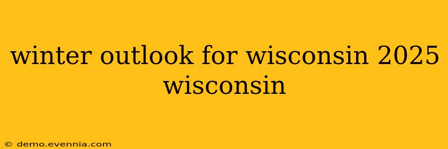 winter outlook for wisconsin 2025 wisconsin