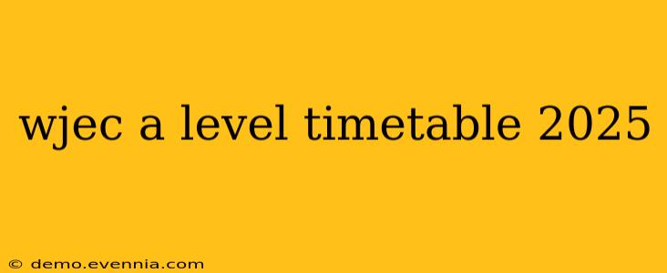 wjec a level timetable 2025