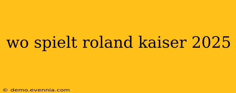 wo spielt roland kaiser 2025