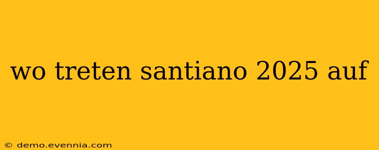 wo treten santiano 2025 auf