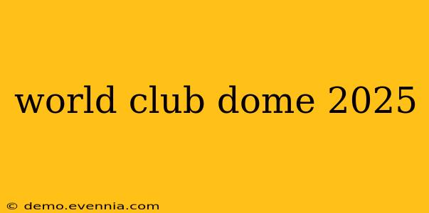 world club dome 2025