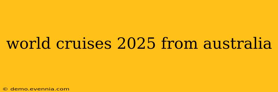 world cruises 2025 from australia