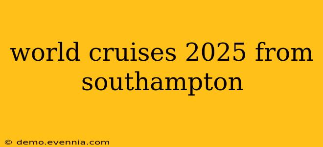 world cruises 2025 from southampton