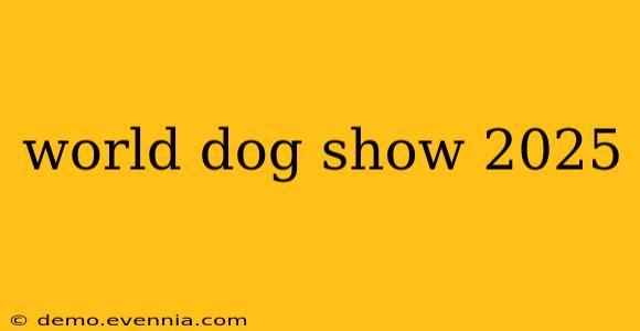 world dog show 2025