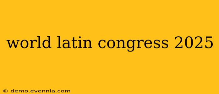 world latin congress 2025