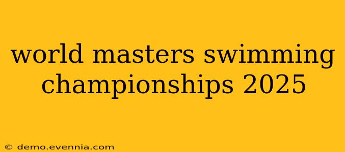 world masters swimming championships 2025