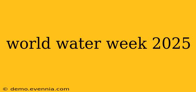 world water week 2025