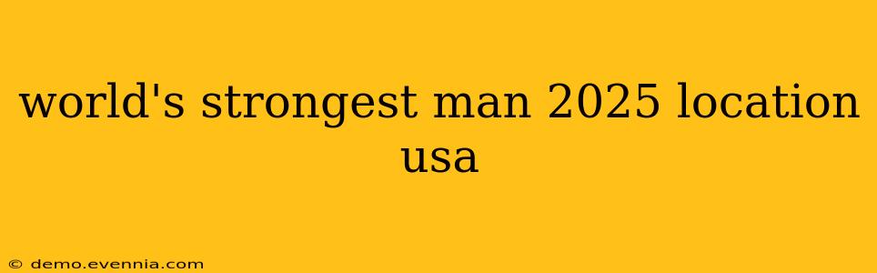 world's strongest man 2025 location usa