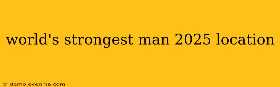 world's strongest man 2025 location