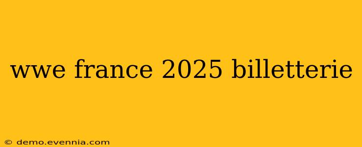 wwe france 2025 billetterie