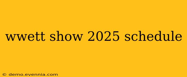 wwett show 2025 schedule