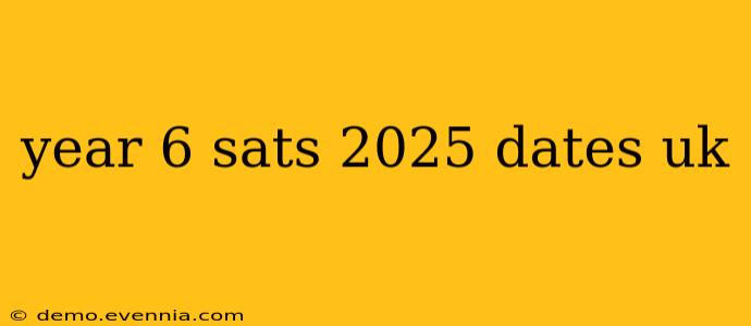 year 6 sats 2025 dates uk